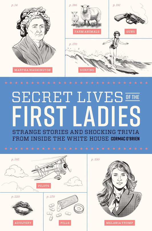Secret Lives of the First Ladies: Strange Stories and Shocking Trivia From Inside the White House The Happy Book Stack