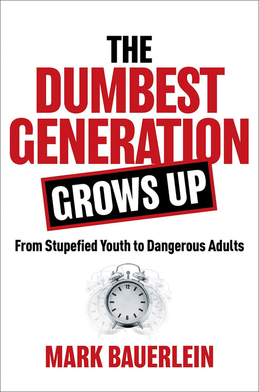 The Dumbest Generation Grows Up: From Stupefied Youth to Dangerous Adults The Happy Book Stack