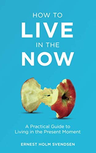 How to Live in the Now: A Practical Guide to Living In the Present Moment The Happy Book Stack