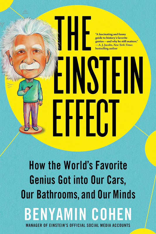 The Einstein Effect: How the World's Favorite Genius Got into Our Cars, Our Bathrooms, and Our Minds The Happy Book Stack