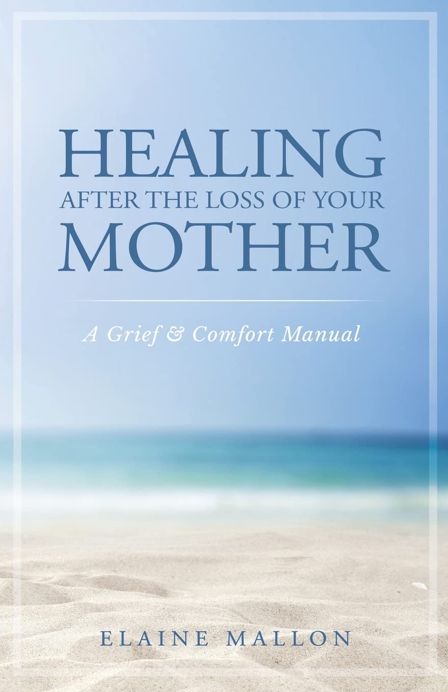 Healing After the Loss of Your Mother: A Grief & Comfort Manual The Happy Book Stack