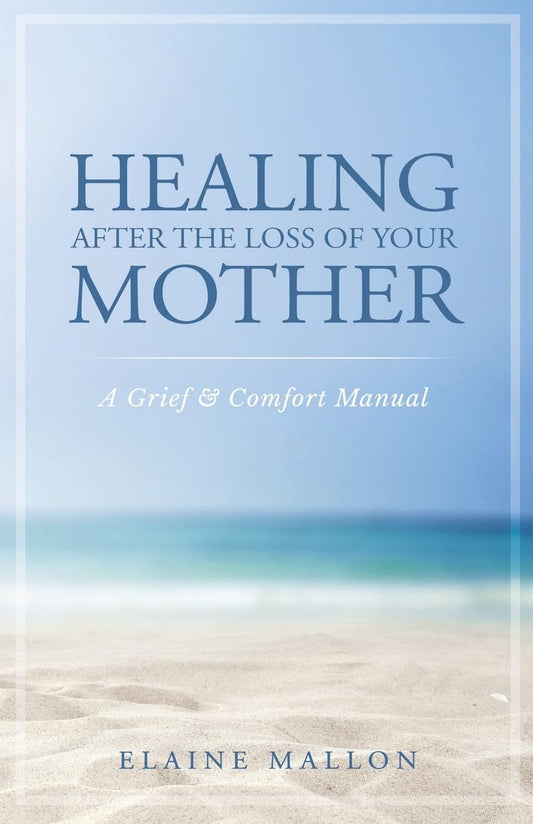 Healing After the Loss of Your Mother: A Grief & Comfort Manual The Happy Book Stack
