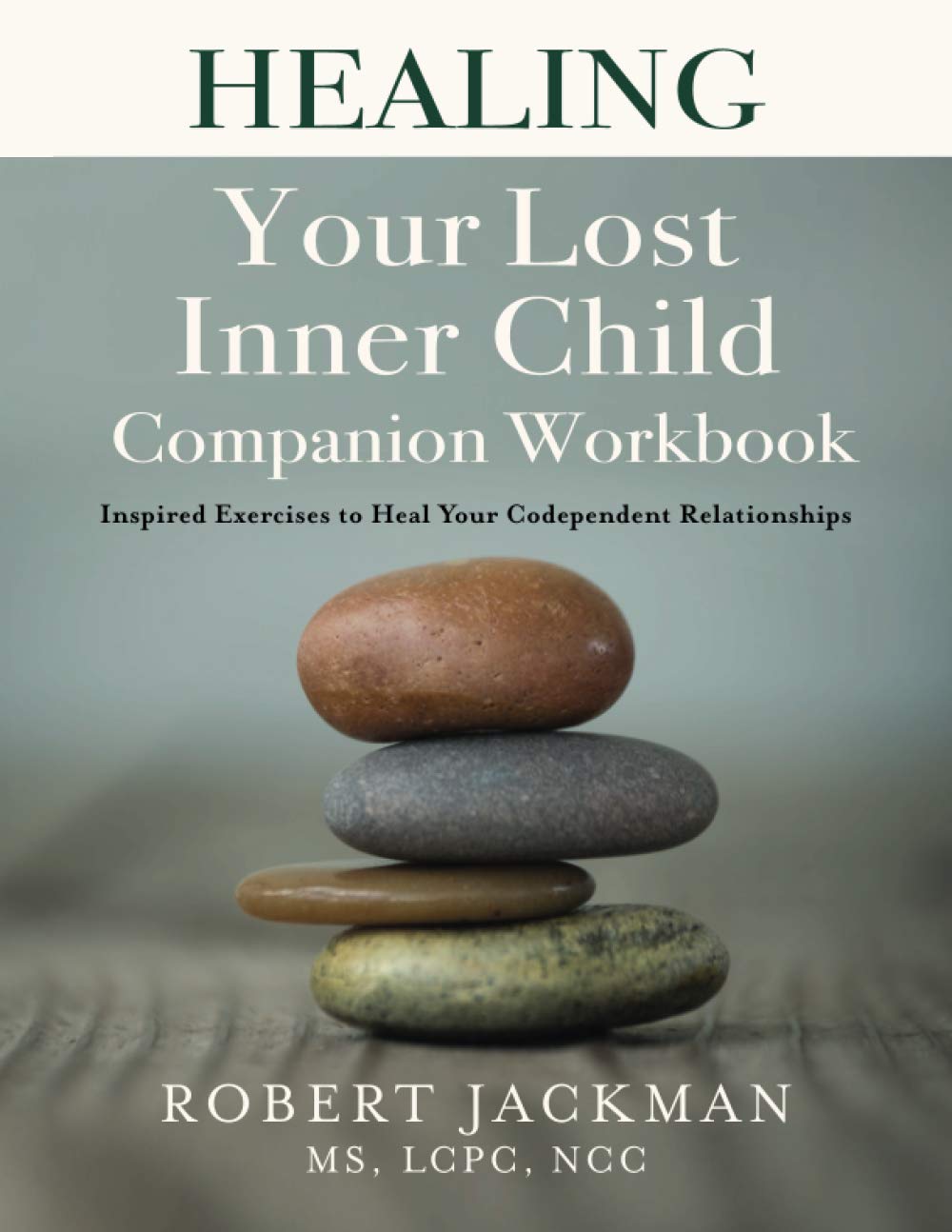Healing Your Lost Inner Child Companion Workbook: Inspired Exercises to Heal Your Codependent Relationships (Robert Jackman’s Practical Wisdom Healing Series) The Happy Book Stack