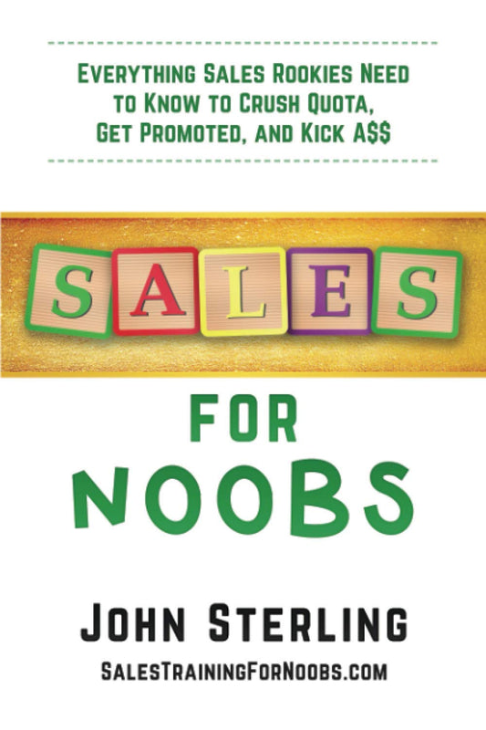 Sales for Noobs: Everything Sales Rookies Need to Know to Crush Quota, Get Promoted, and Kick A$$ - 4210