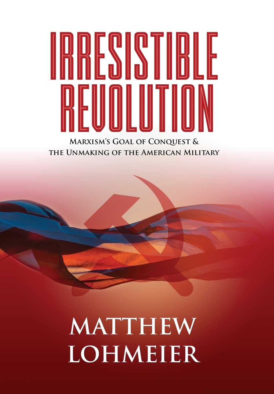 Irresistible Revolution: Marxism's Goal of Conquest & the Unmaking of the American Military The Happy Book Stack