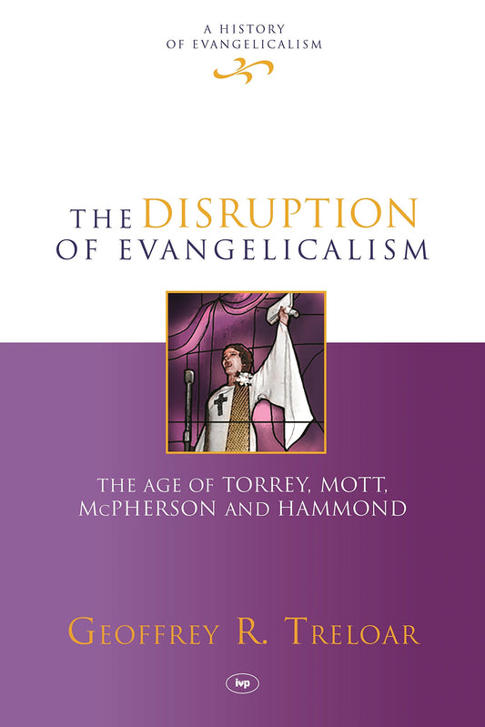 The Disruption of Evangelicalism: The Age Of Torrey, Mott, Mcpherson And Hammond (History of Evangelicalism, 4) - 1867
