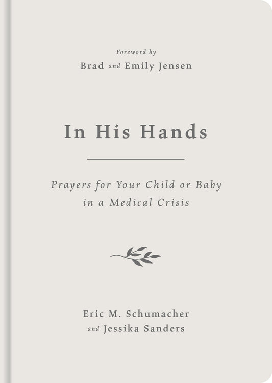In His Hands: Prayers for Your Child or Baby in a Medical Crisis (Help when your unborn baby or child is seriously or terminally ill, miscarriage, stillbirth, cancer, loss, grief.) - 9816