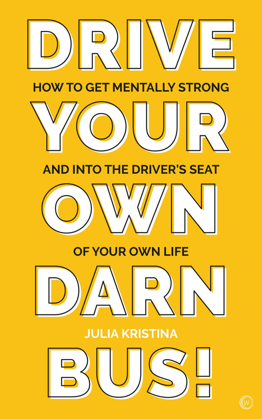 Drive Your Own Darn Bus!: How to Get Mentally Strong and into the Driver's Seat of Your Life The Happy Book Stack
