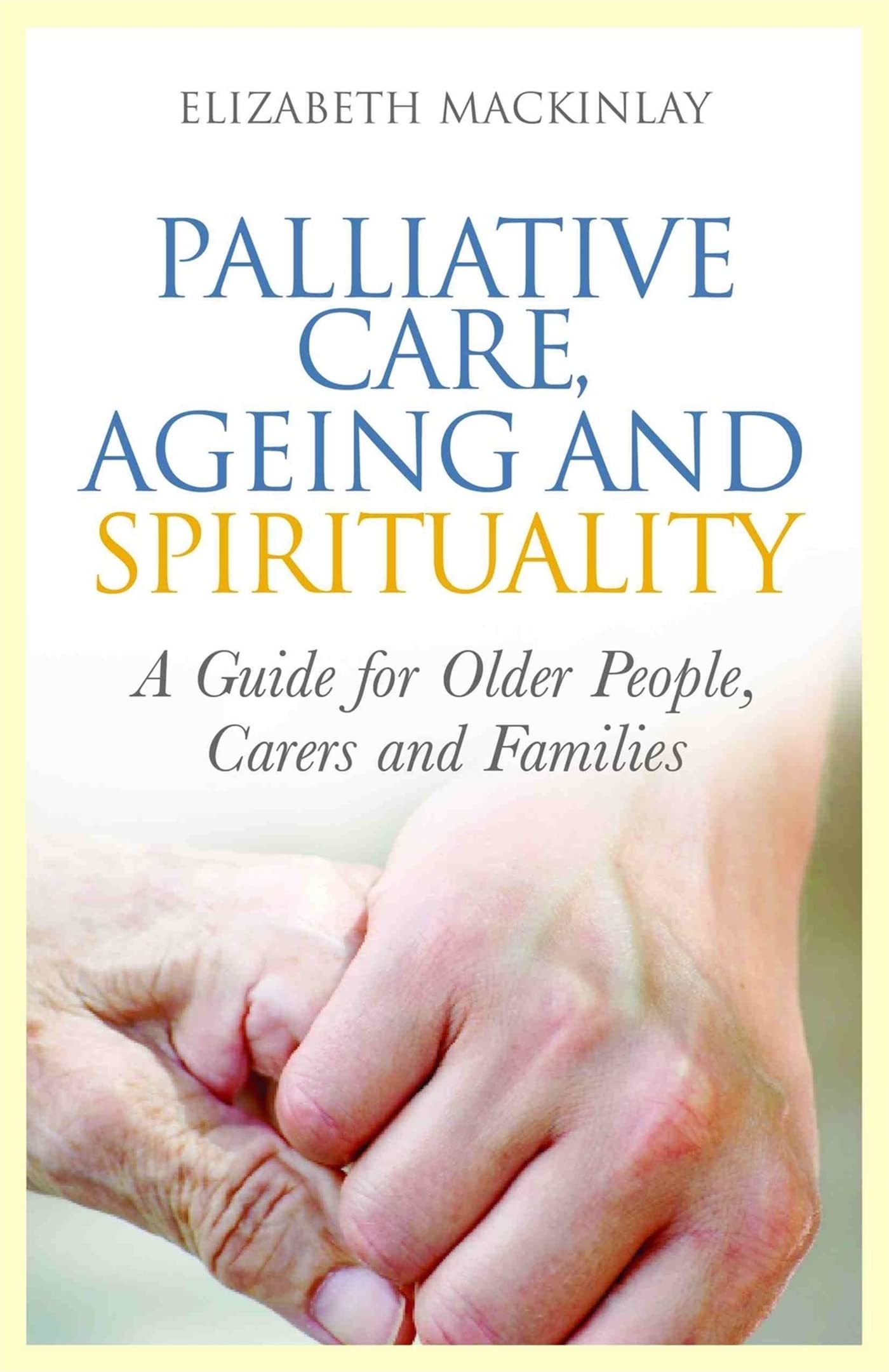 Palliative Care, Ageing and Spirituality: A Guide for Older People, Carers and Families - 3590