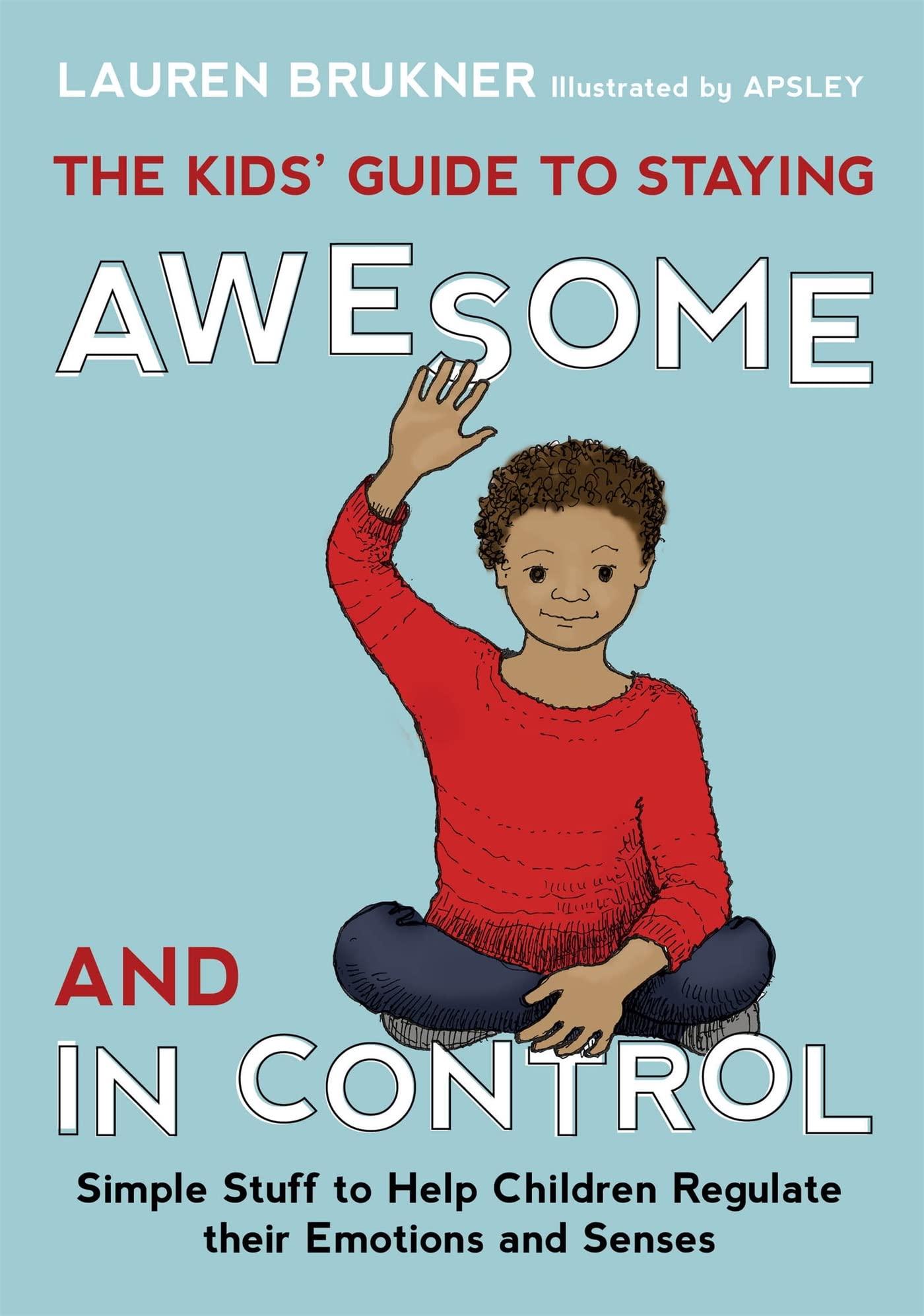 The Kids' Guide to Staying Awesome and In Control: Simple Stuff to Help Children Regulate their Emotions and Senses The Happy Book Stack