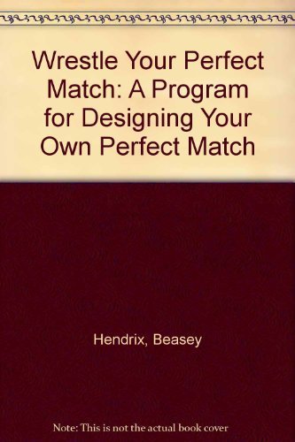 Wrestle Your Perfect Match: A Program for Designing Your Own Perfect Match The Happy Book Stack