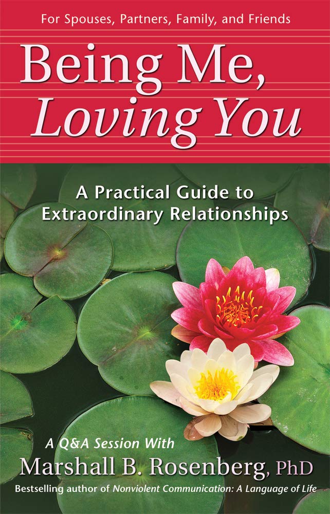 Being Me, Loving You: A Practical Guide to Extraordinary Relationships (Nonviolent Communication Guides) The Happy Book Stack