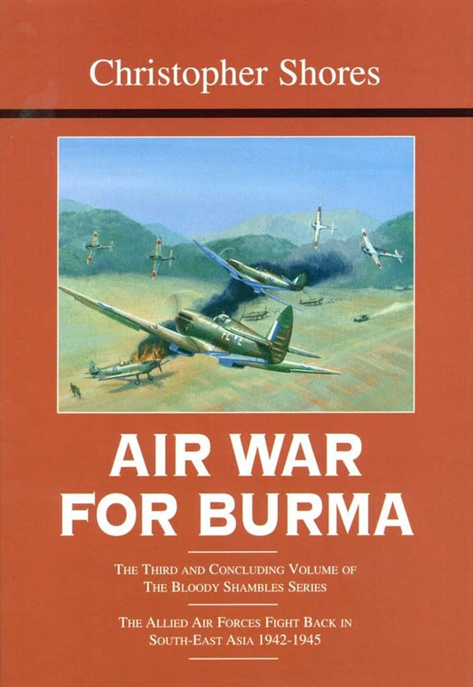 Air War for Burma: The Allied Air Forces Fight Back in South-East Asia 1942-1945 (The Bloody Shambles Series, Vol. 3) - 4594