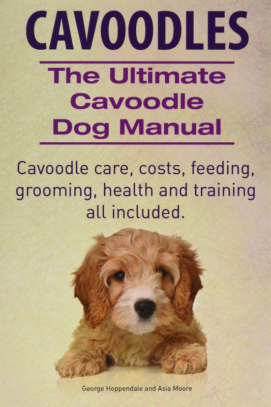 Cavoodles. Ultimate Cavoodle Dog Manual. Cavoodle care, costs, feeding, grooming, health and training all included. - 2960
