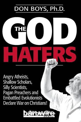 The God Haters: Angry Atheists, Shallow Scholars, Silly Scientists, Pagan Preachers and Embattled Evolutionists Declare War Against Christians - 6184