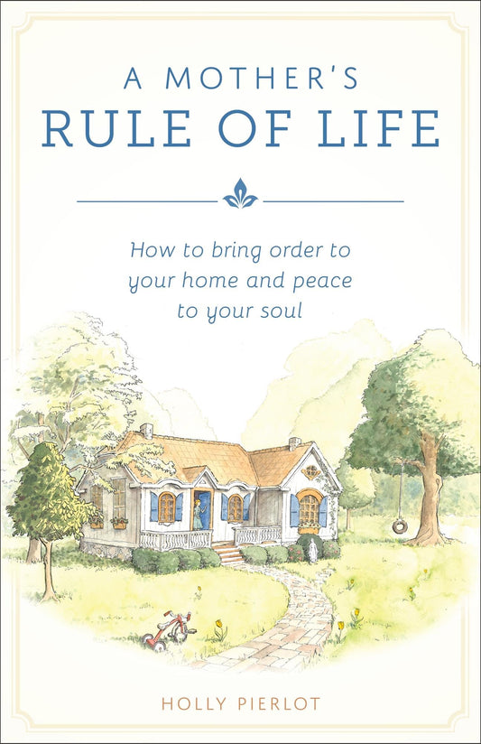 A Mother's Rule of Life: How to Bring Order to Your Home and Peace to Your Soul The Happy Book Stack