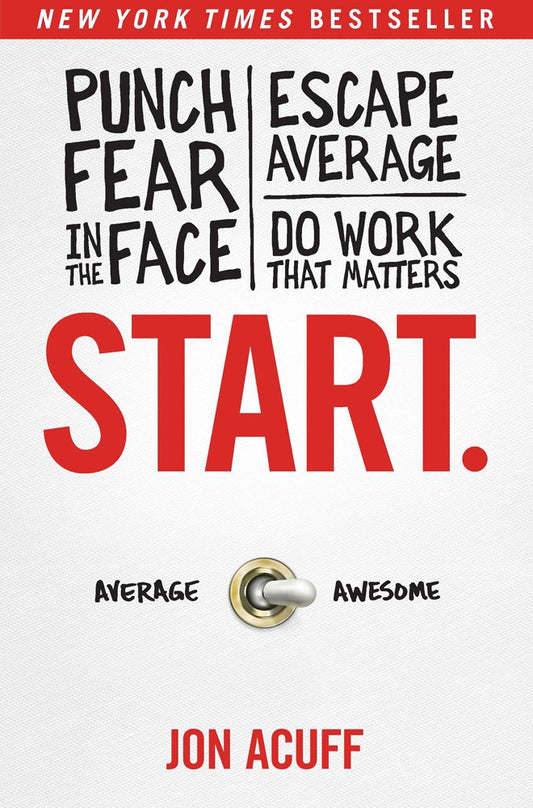 Start.: Punch Fear in the Face, Escape Average, and Do Work That Matters The Happy Book Stack