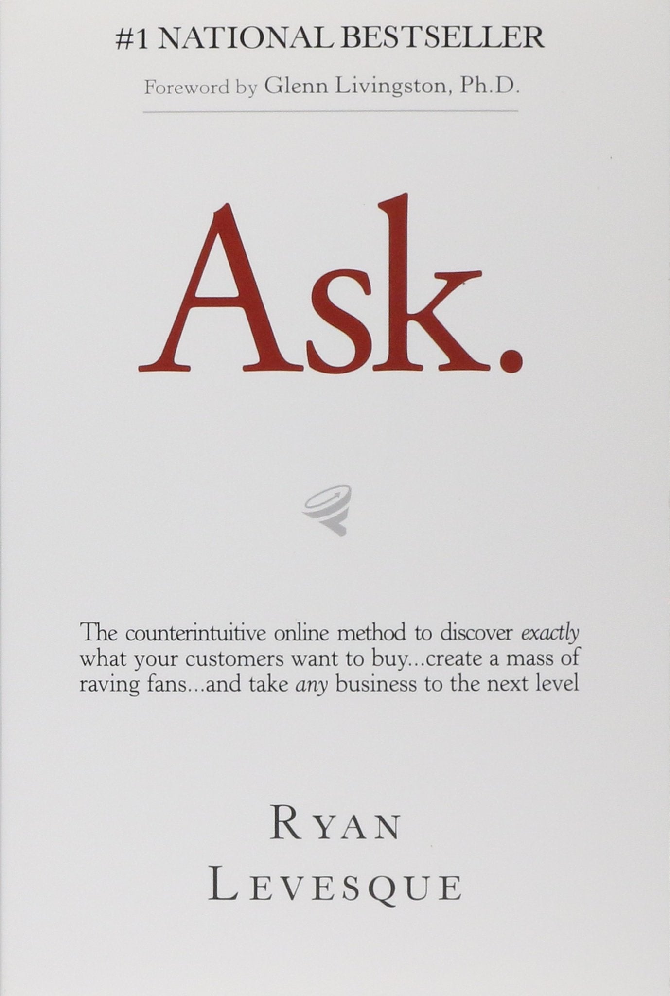 Ask: The Counterintuitive Online Formula to Discover Exactly What Your Customers Want to Buy...Create a Mass of Raving Fans The Happy Book Stack
