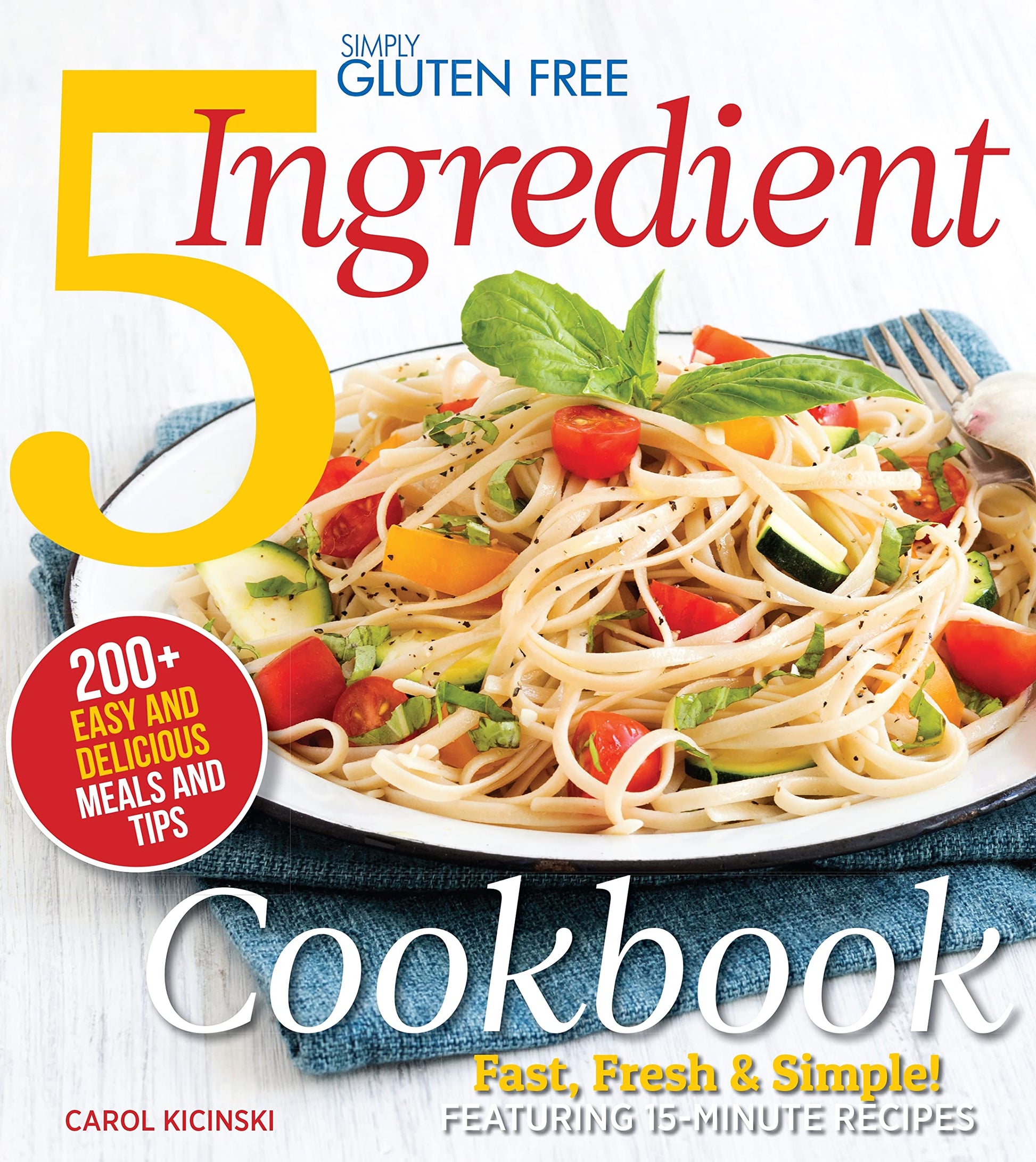 Simply Gluten Free 5 Ingredient Cookbook: Fast, Fresh & Simple! 15-Minute Recipes The Happy Book Stack