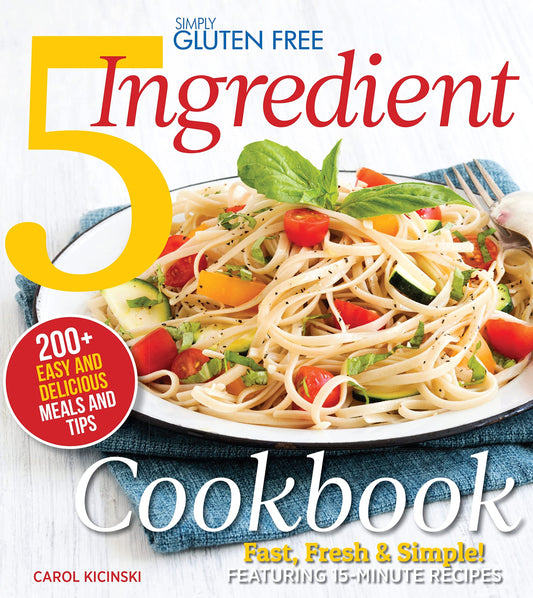 Simply Gluten Free 5 Ingredient Cookbook: Fast, Fresh & Simple! 15-Minute Recipes The Happy Book Stack