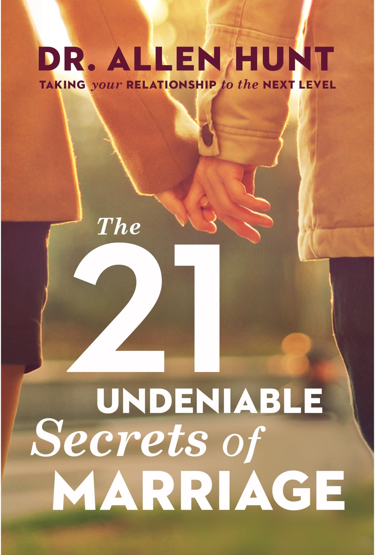 The 21 Undeniable Secrets of Marriage: Taking Your Relationship to the Next Level The Happy Book Stack