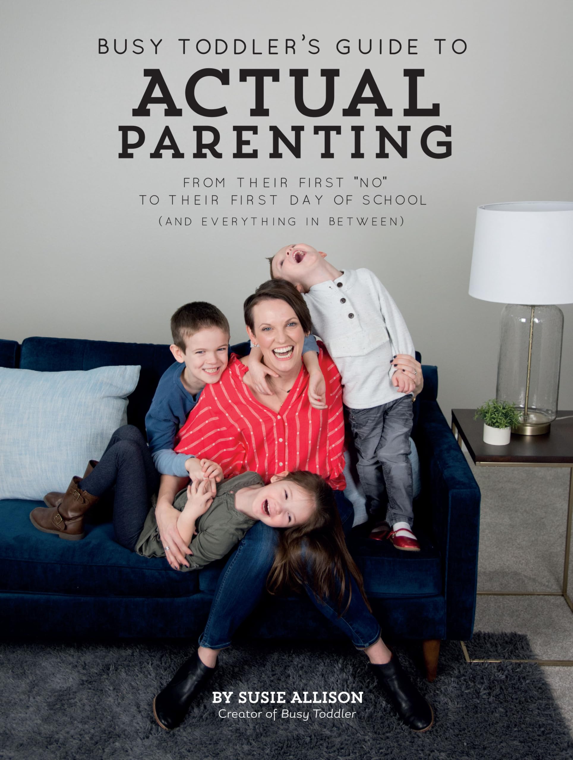 Busy Toddler's Guide To Actual Parenting: From Their First "No" to Their First Day of School (and Everything In Between) The Happy Book Stack