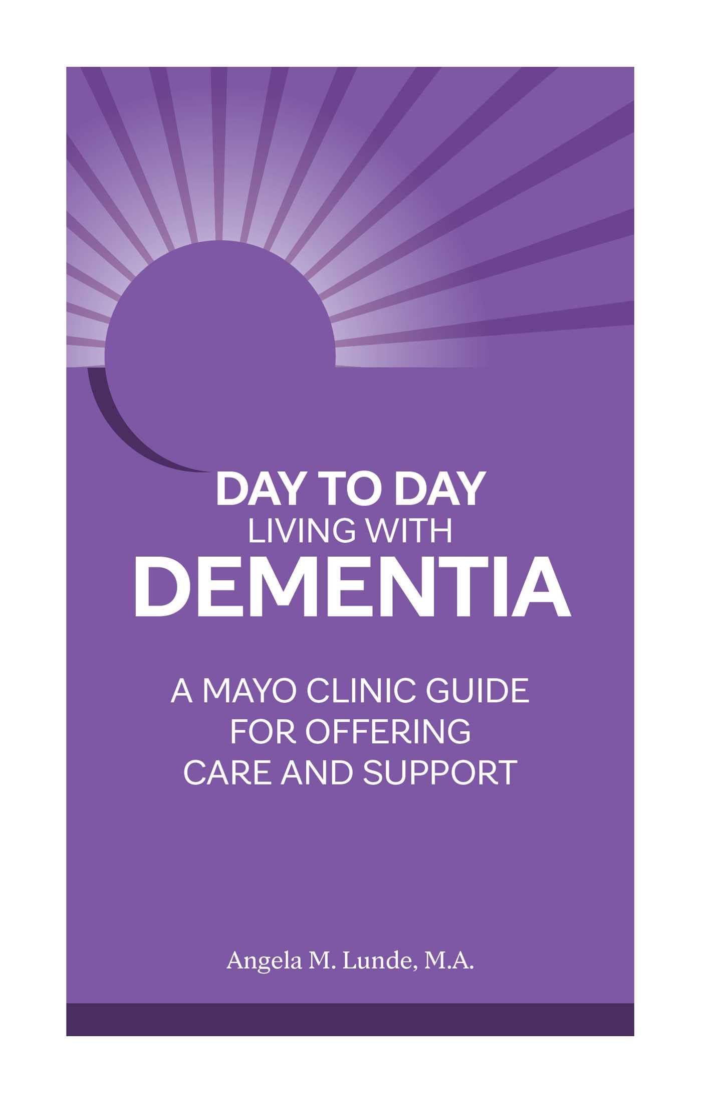 Day to Day Living With Dementia: A Mayo Clinic Guide for Offering Care and Support The Happy Book Stack