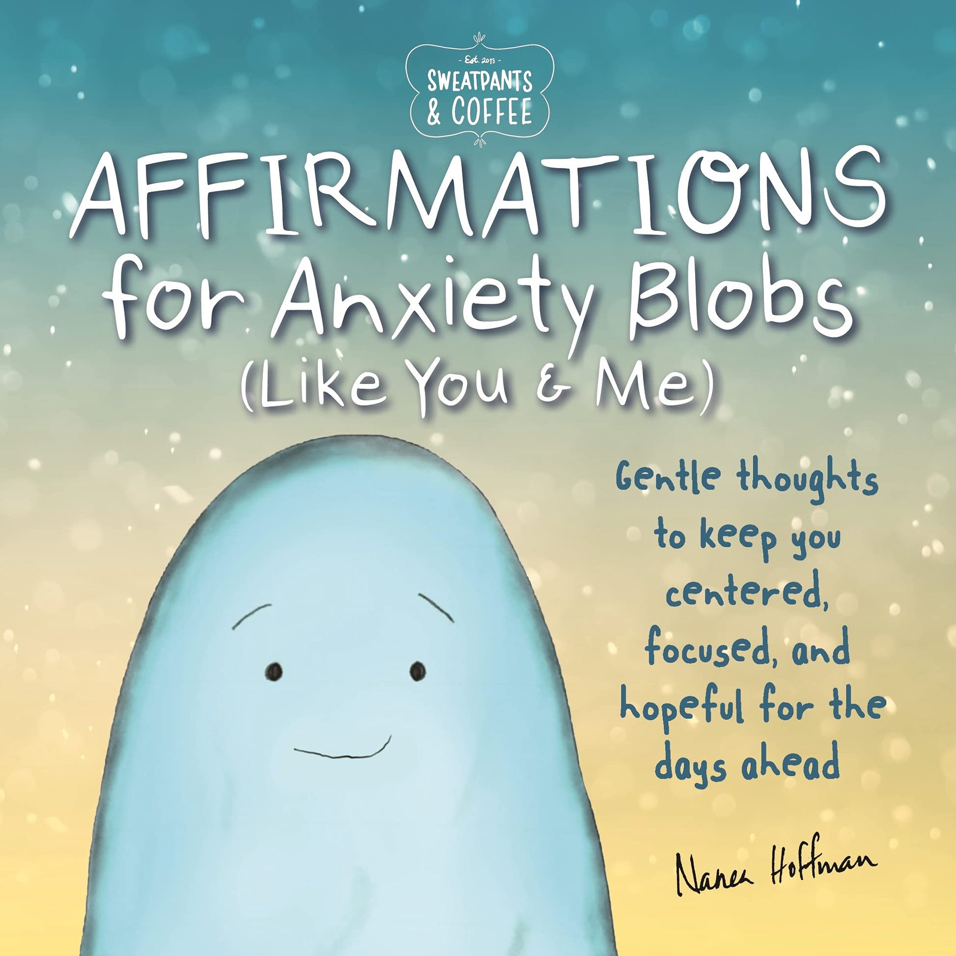 Sweatpants & Coffee: Affirmations for Anxiety Blobs (Like You and Me): Gentle thoughts to keep you centered, focused and hopeful for the days ahead The Happy Book Stack