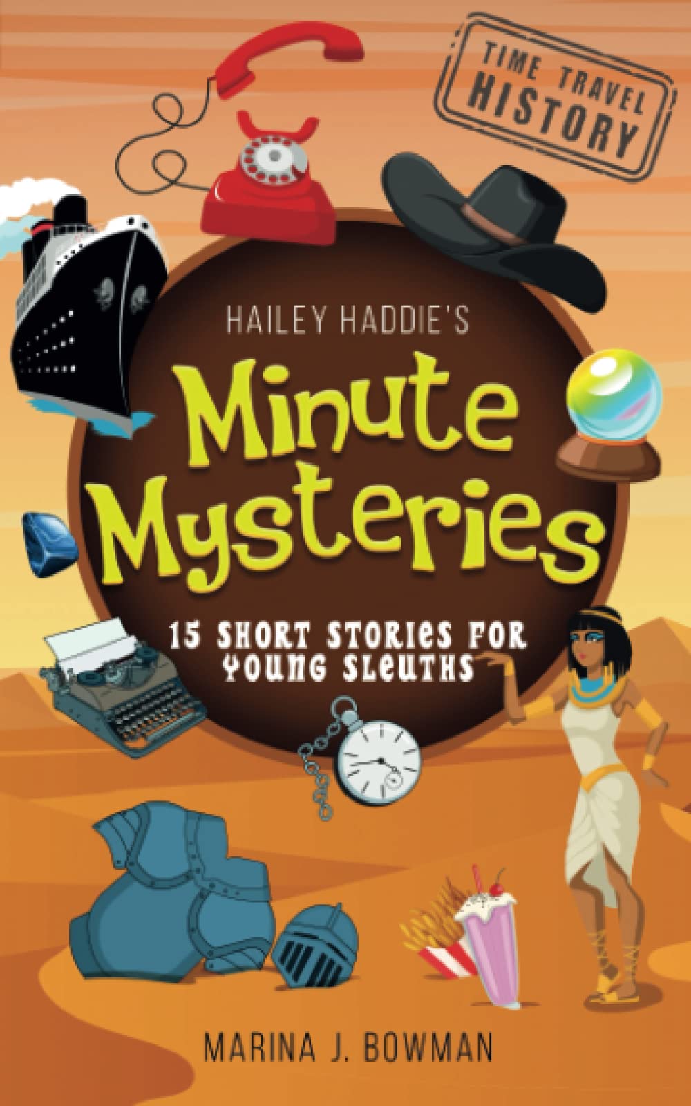 Hailey Haddie's Minute Mysteries Time Travel History: 15 Short Stories For Young Sleuths The Happy Book Stack
