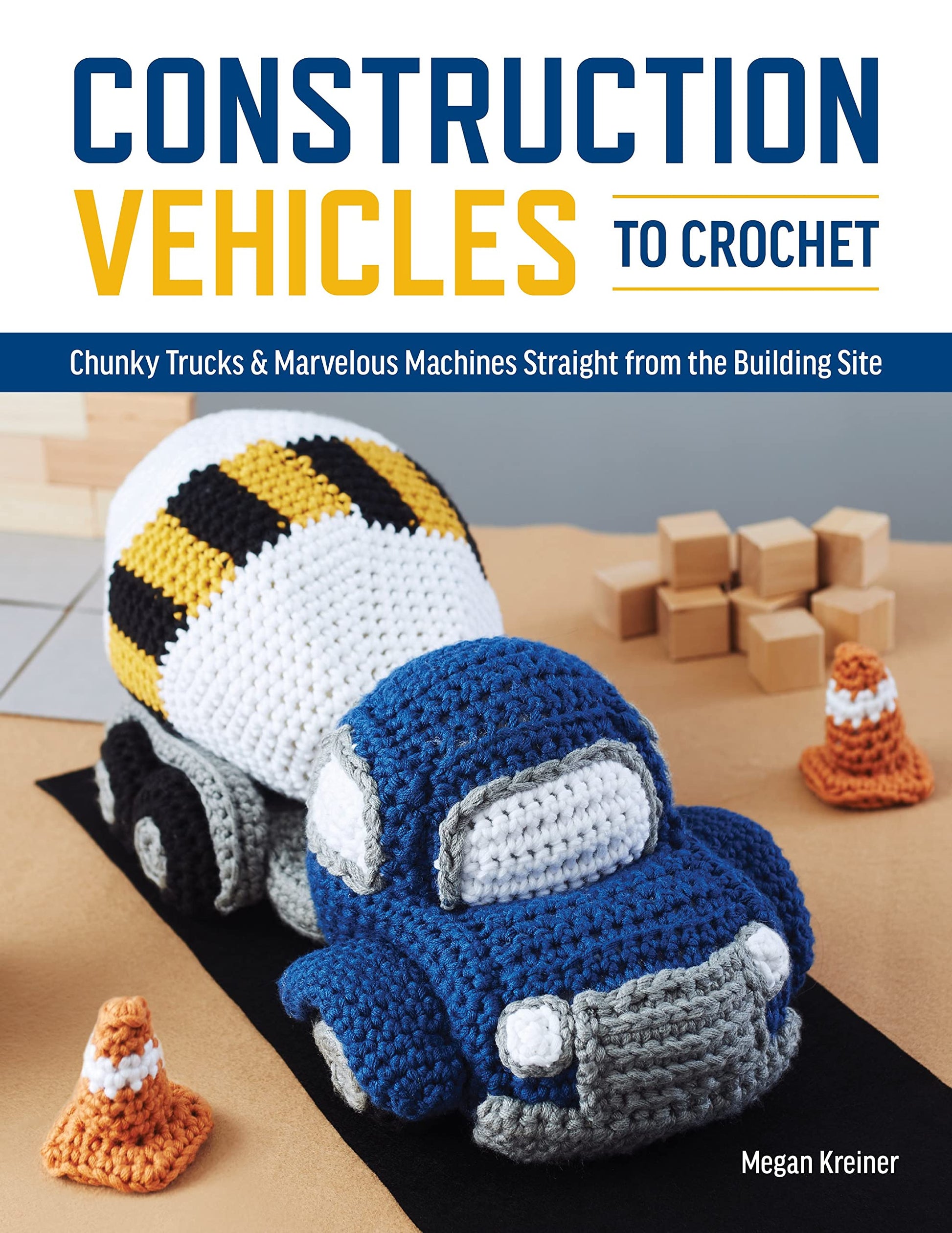 Construction Vehicles to Crochet: A Dozen Chunky Trucks and Mechanical Marvels Straight from the Building Site The Happy Book Stack