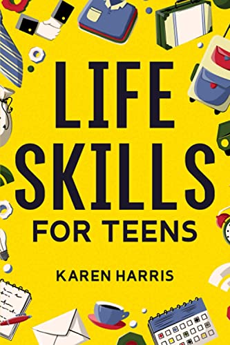 Life Skills for Teens: How to Cook, Clean, Manage Money, Fix Your Car, Perform First Aid, and Just About Everything in Between The Happy Book Stack