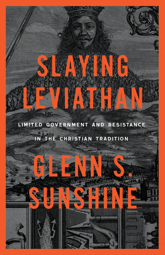 Slaying Leviathan: Limited Government and Resistance in Christian Tradition – A Christian Political Philosophy Book on Civil Authority, Responsibility The Happy Book Stack