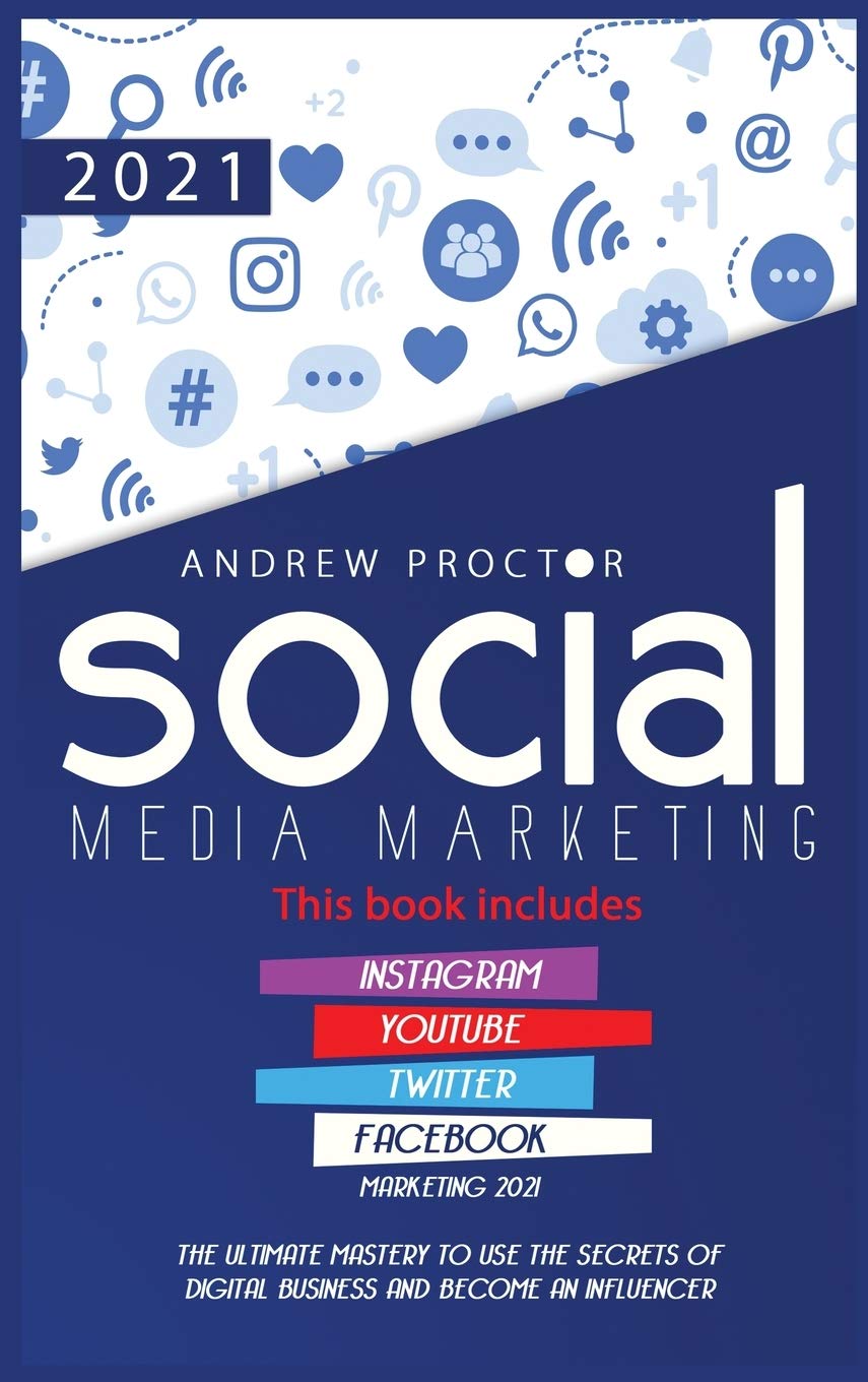 Social Media Marketing 2021: The Ultimate Mastery to use the secrets of digital Business and become an Influencer This book includes Instagram, YouTube, Twitter, and Facebook Marketing 2021 - 6383