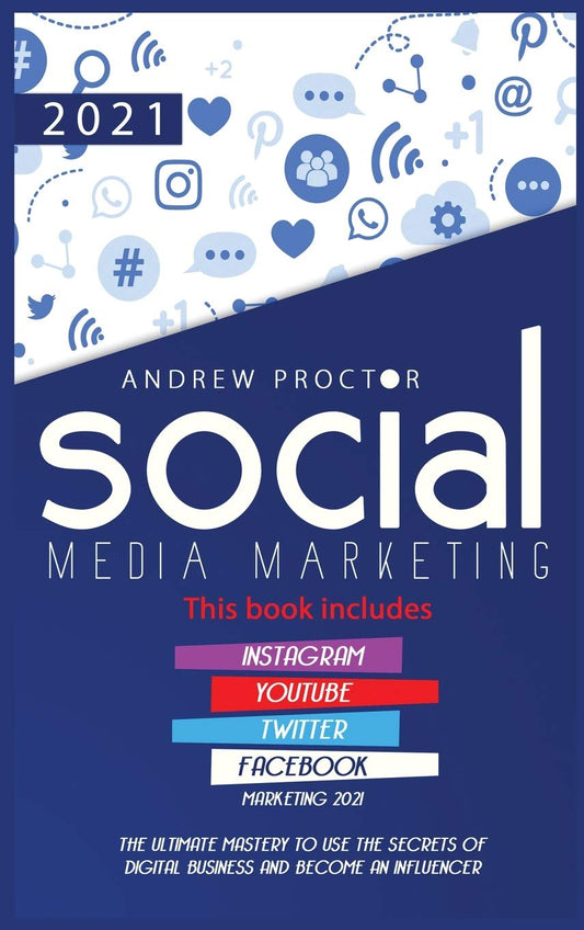 Social Media Marketing 2021: The Ultimate Mastery to use the secrets of digital Business and become an Influencer This book includes Instagram, YouTube, Twitter, and Facebook Marketing 2021 - 6383