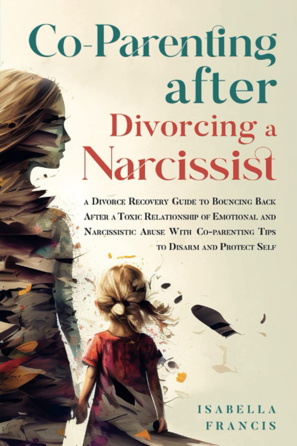 Co-Parenting After Divorcing A Narcissist: A Divorce Recovery Guide To Bouncing Back After A Toxic Relationship Of Emotional And Narcissistic Abuse ... Self (Healing For Relationships & Marriages) The Happy Book Stack