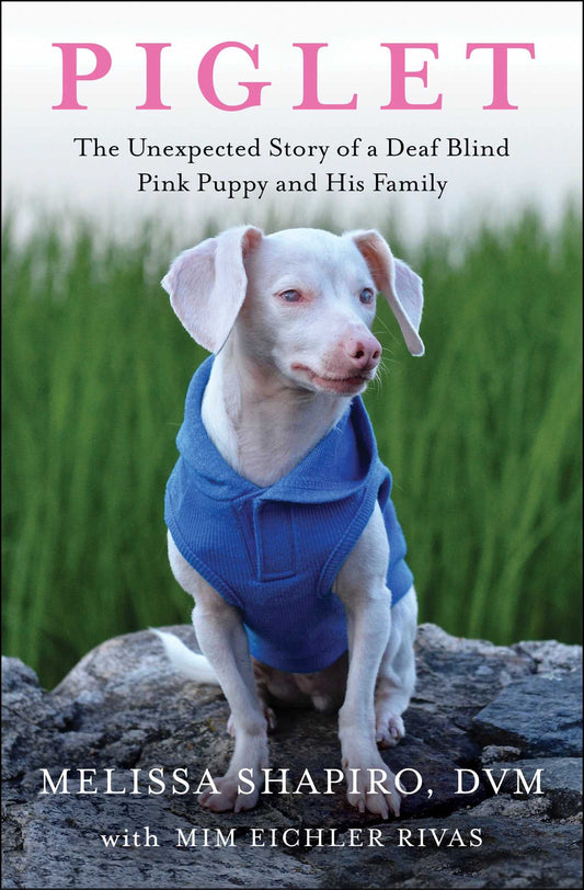 Piglet: The Unexpected Story of a Deaf, Blind, Pink Puppy and His Family The Happy Book Stack