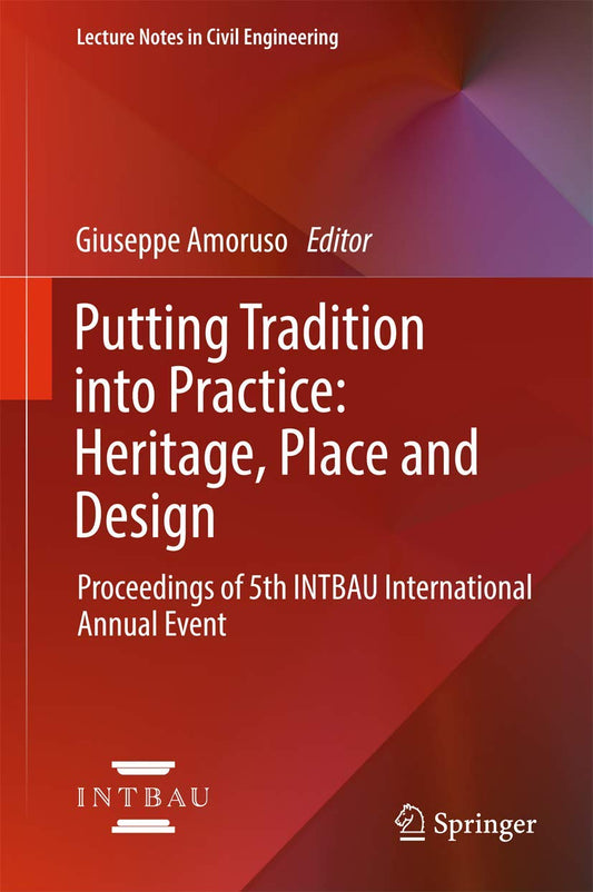 Putting Tradition into Practice: Heritage, Place and Design: Proceedings of 5th INTBAU International Annual Event (Lecture Notes in Civil Engineering, 3) - 8212
