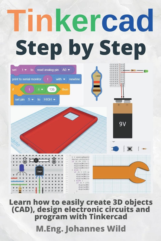 Tinkercad | Step by Step: Learn how to easily create 3D objects (CAD), design electronic circuits and program with Tinkercad (Tinkercad for Beginners and Advanced) The Happy Book Stack