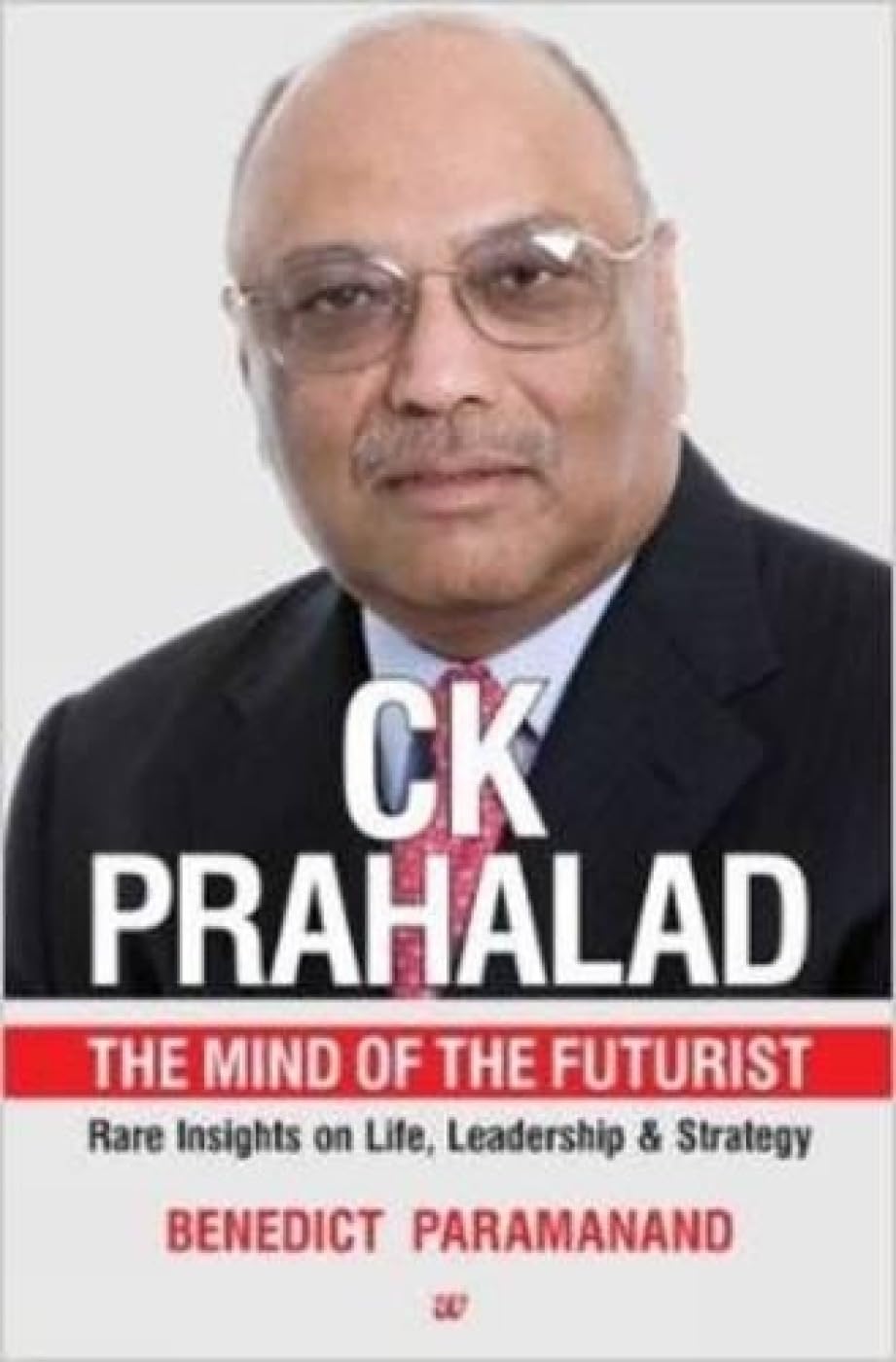 C.K. Prahalad : The Mind of the Futurist Rare Insights On Life, Leadership & Strategy The Happy Book Stack