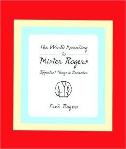 The World According to Mr. Rogers: Important Things to Remember The Happy Book Stack