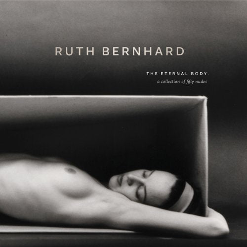 Ruth Bernhard:Eternal Body 2011 hc by Chronicle Books (2011) Hardcover - 8671