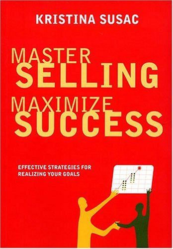 Master Selling, Maximize Success: Effective Strategies for Realizing Your Goals (Positive Business) by Kristina Susac (2004-12-02) - 1328