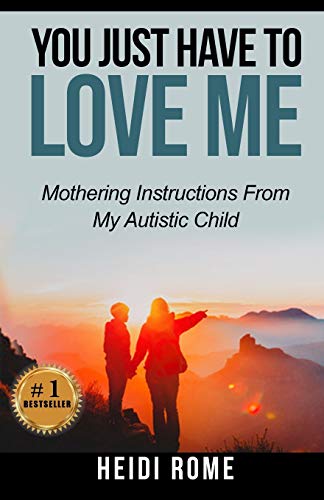 You Just Have to Love Me: Mothering Instructions From My Autistic Child The Happy Book Stack