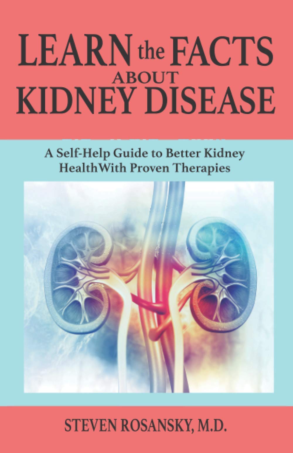 LEARN the FACTS ABOUT KIDNEY DISEASE: A Self-Help Guide to Better Kidney Health With Proven Therapies - 7733