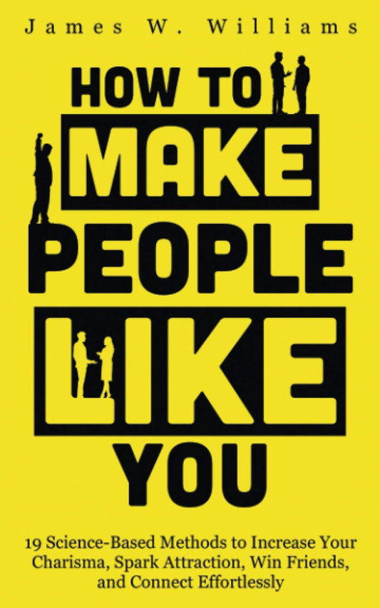 How to Make People Like You: 19 Science-Based Methods to Increase Your Charisma, Spark Attraction, Win Friends, and Connect Effortlessly (Communication Skills Training) The Happy Book Stack