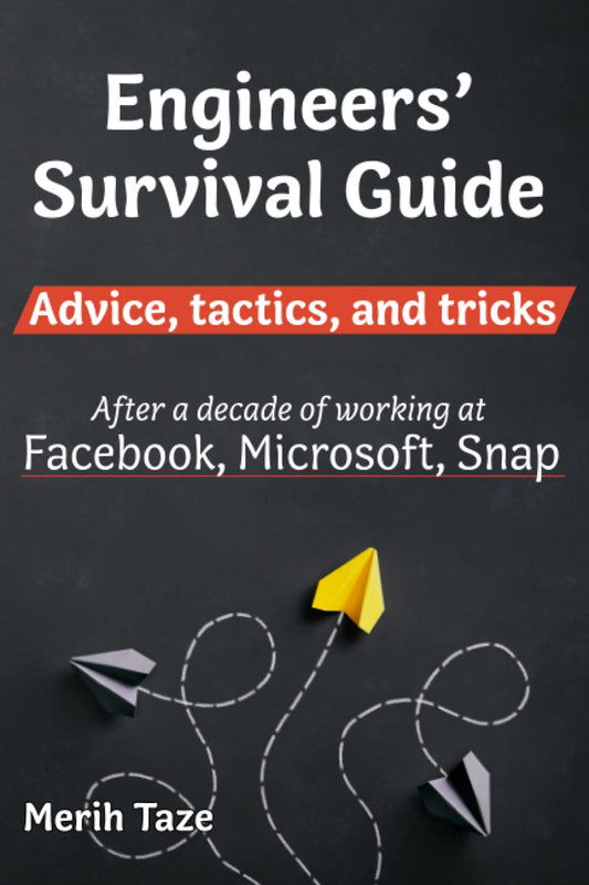Engineers Survival Guide: Advice, tactics, and tricks After a decade of working at Facebook, Snapchat, and Microsoft - 43
