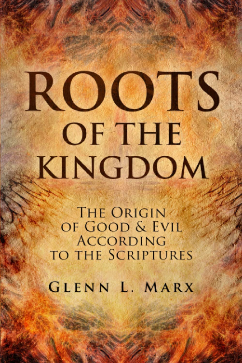 Roots of the Kingdom: The Origin of Good & Evil According to the Scriptures - 3478