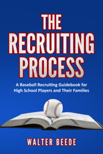 The Recruiting Process: A Baseball Recruiting Guidebook for High School Players and Their Families. - 30