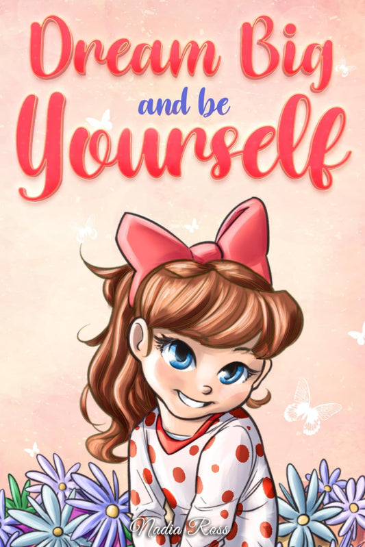 Dream Big and Be Yourself: A Collection of Inspiring Stories for Girls about Self-Esteem, Confidence, Courage, and Friendship (Motivational Books for Children) The Happy Book Stack