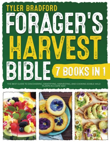 The Foragers Harvest Bible [ 7 in 1 ]: The Best Guide To Discovering, Identifying, Harvesting, And Cooking Edible Wild Plants In A Safe Way - 4067